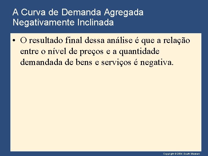 A Curva de Demanda Agregada Negativamente Inclinada • O resultado final dessa análise é