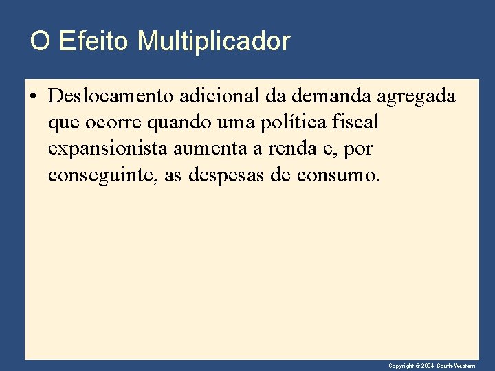 O Efeito Multiplicador • Deslocamento adicional da demanda agregada que ocorre quando uma política