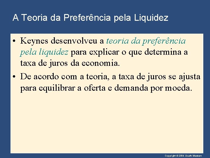 A Teoria da Preferência pela Liquidez • Keynes desenvolveu a teoria da preferência pela