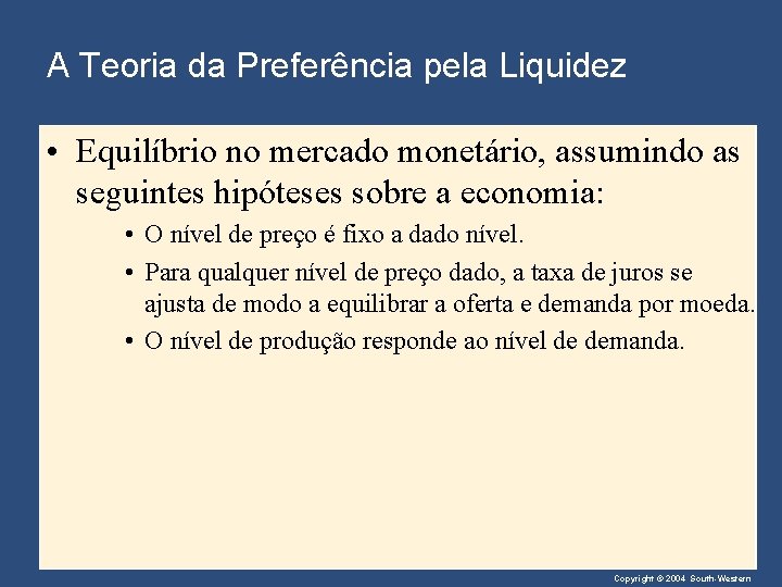 A Teoria da Preferência pela Liquidez • Equilíbrio no mercado monetário, assumindo as seguintes
