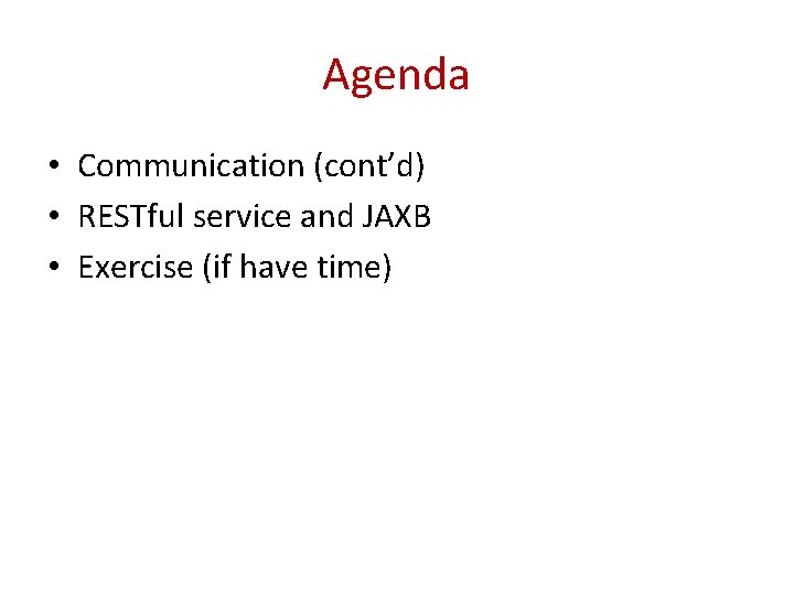 Agenda • Communication (cont’d) • RESTful service and JAXB • Exercise (if have time)