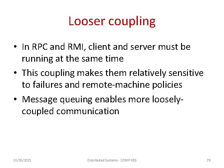 Looser coupling • In RPC and RMI, client and server must be running at