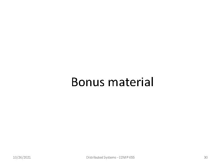 Bonus material 10/26/2021 Distributed Systems - COMP 655 30 