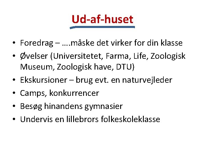 Ud-af-huset • Foredrag – …. måske det virker for din klasse • Øvelser (Universitetet,