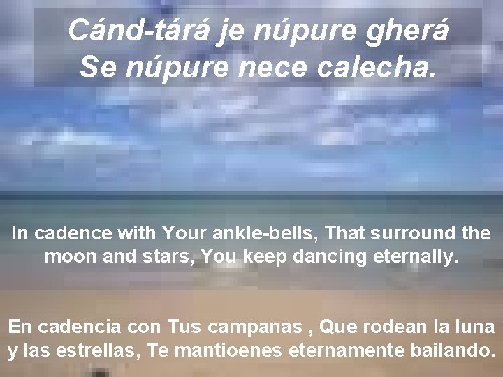 Cánd-tárá je núpure gherá Se núpure nece calecha. In cadence with Your ankle-bells, That