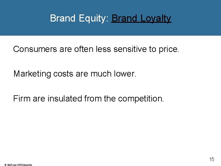 Brand Equity: Brand Loyalty Consumers are often less sensitive to price. Marketing costs are