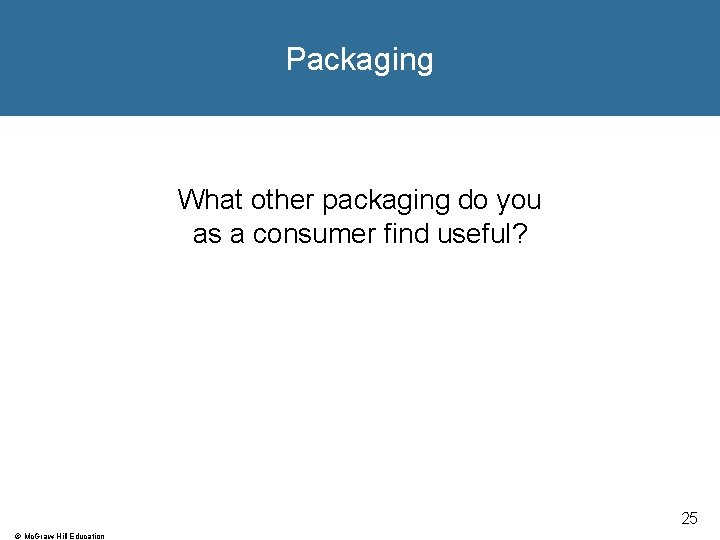 Packaging What other packaging do you as a consumer find useful? 25 © Mc.