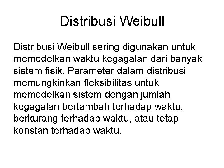Distribusi Weibull sering digunakan untuk memodelkan waktu kegagalan dari banyak sistem fisik. Parameter dalam