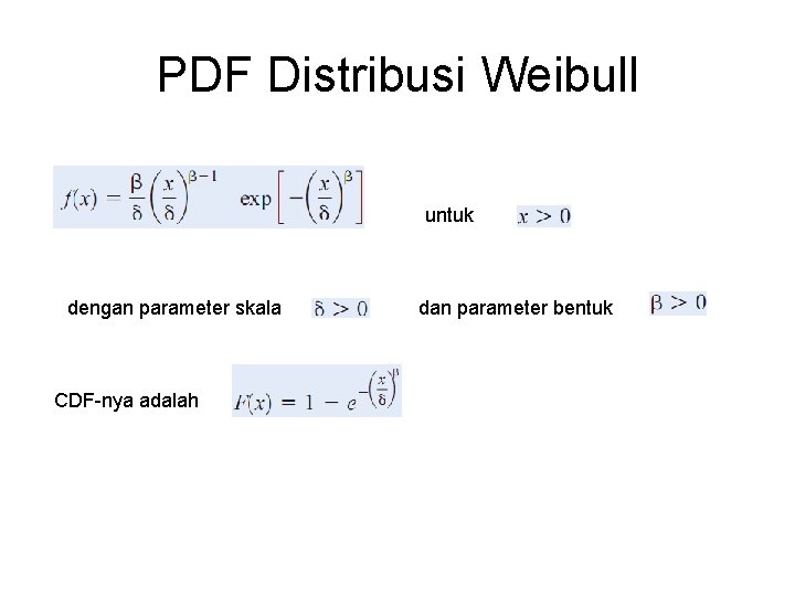 PDF Distribusi Weibull untuk dengan parameter skala CDF-nya adalah dan parameter bentuk 