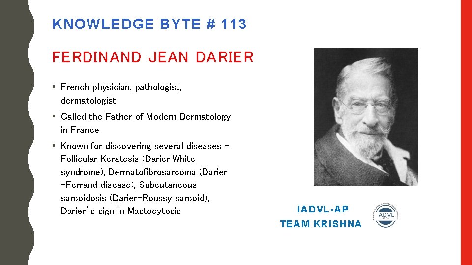 KNOWLEDGE BYTE # 113 FERDINAND JEAN DARIER • French physician, pathologist, dermatologist • Called