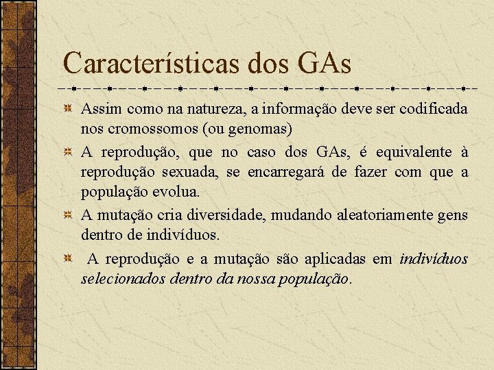 Características dos GAs Assim como na natureza, a informação deve ser codificada nos cromossomos