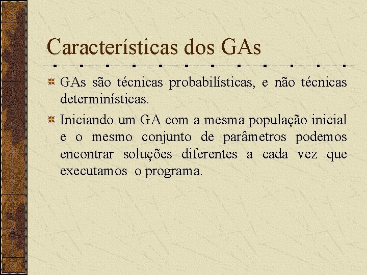 Características dos GAs são técnicas probabilísticas, e não técnicas determinísticas. Iniciando um GA com