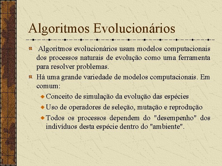 Algoritmos Evolucionários Algoritmos evolucionários usam modelos computacionais dos processos naturais de evolução como uma
