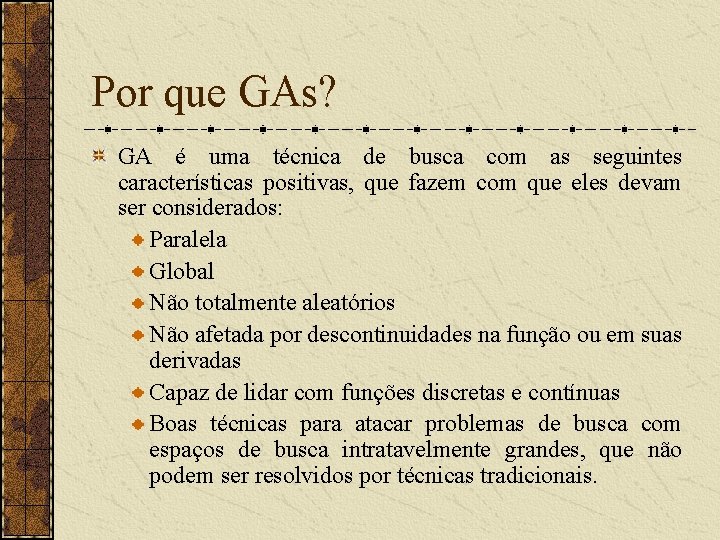 Por que GAs? GA é uma técnica de busca com as seguintes características positivas,