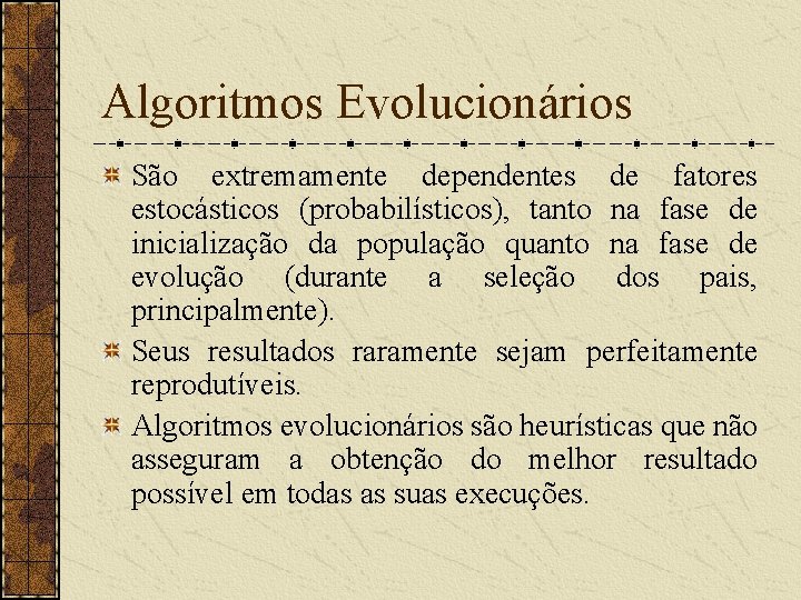 Algoritmos Evolucionários São extremamente dependentes de fatores estocásticos (probabilísticos), tanto na fase de inicialização