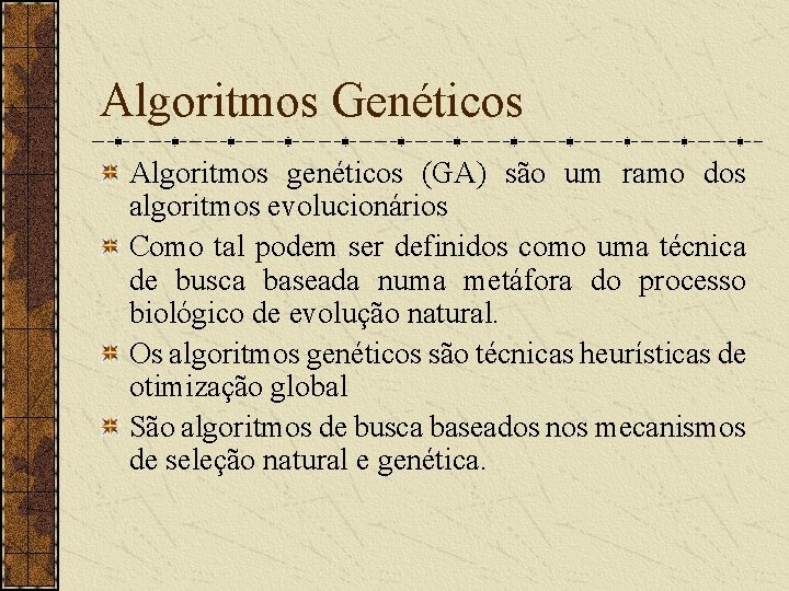 Algoritmos Genéticos Algoritmos genéticos (GA) são um ramo dos algoritmos evolucionários Como tal podem
