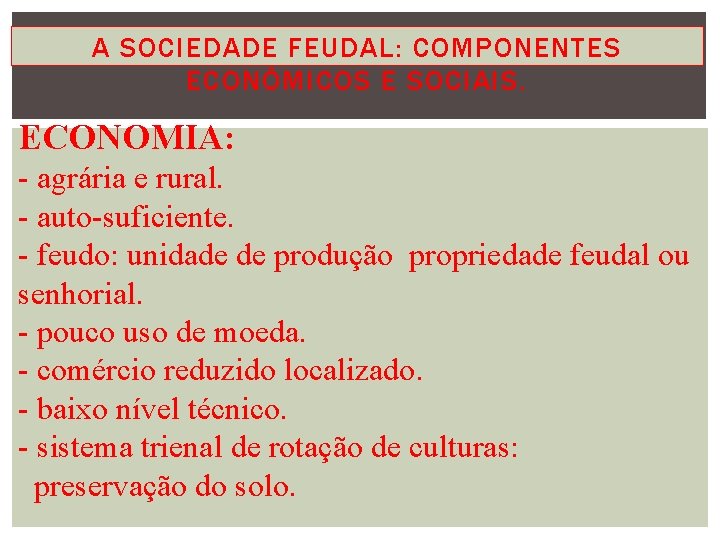 A SOCIEDADE FEUDAL: COMPONENTES ECONÔMICOS E SOCIAIS. ECONOMIA: - agrária e rural. - auto-suficiente.