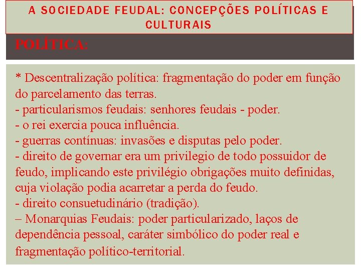 A SOCIEDADE FEUDAL: CONCEPÇÕES POLÍTICAS E CULTURAIS POLÍTICA: * Descentralização política: fragmentação do poder