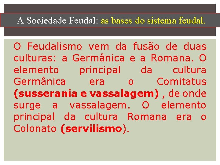 A Sociedade Feudal: as bases do sistema feudal. O Feudalismo vem da fusão de