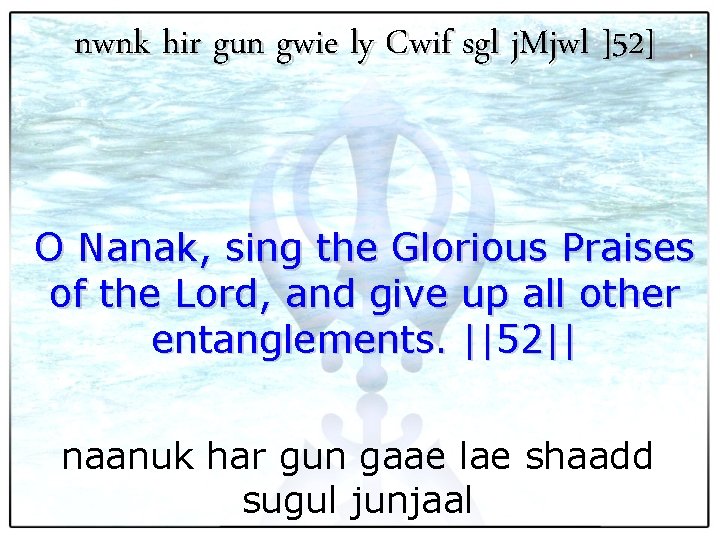 nwnk hir gun gwie ly Cwif sgl j. Mjwl ]52] O Nanak, sing the