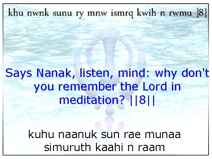 khu nwnk sunu ry mnw ismrq kwih n rwmu ]8] Says Nanak, listen, mind: