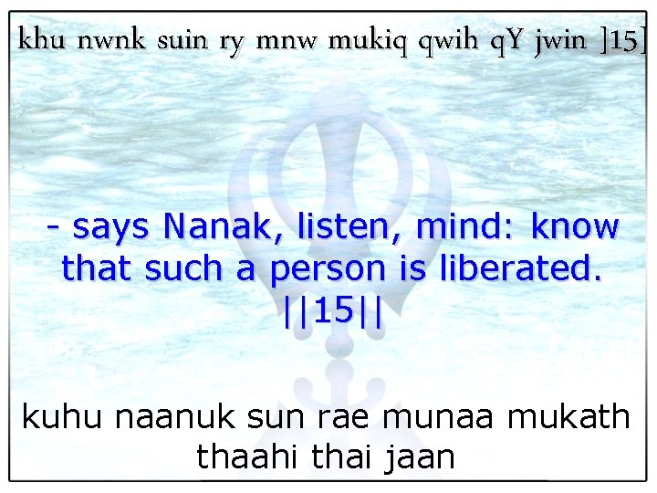 khu nwnk suin ry mnw mukiq qwih q. Y jwin ]15] - says Nanak,