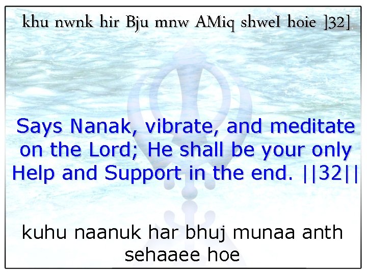 khu nwnk hir Bju mnw AMiq shwe. I hoie ]32] Says Nanak, vibrate, and