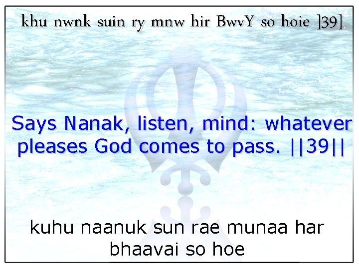 khu nwnk suin ry mnw hir Bwv. Y so hoie ]39] Says Nanak, listen,