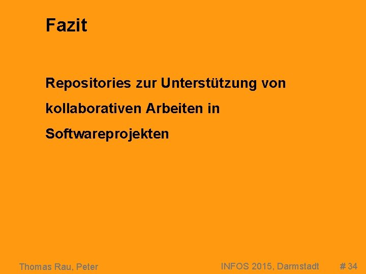 Fazit Repositories zur Unterstützung von kollaborativen Arbeiten in Softwareprojekten Thomas Rau, Peter INFOS 2015,