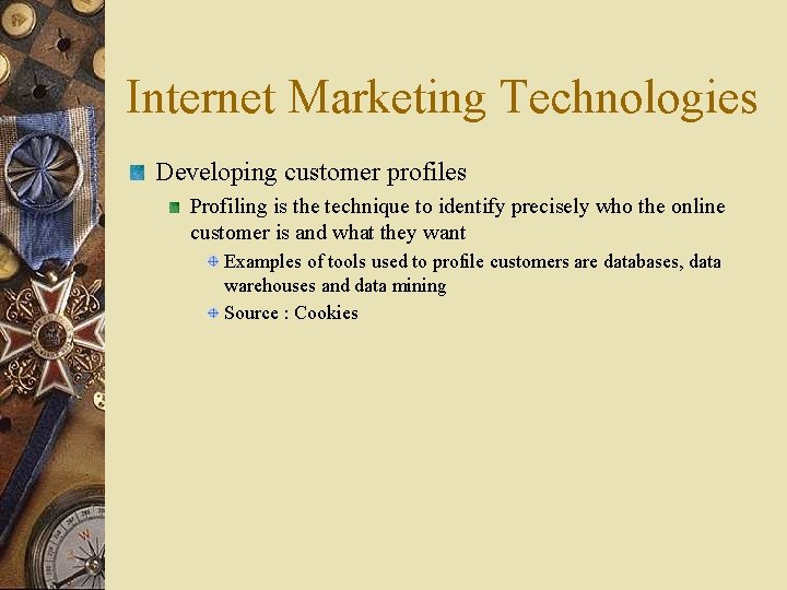 Internet Marketing Technologies Developing customer profiles Profiling is the technique to identify precisely who