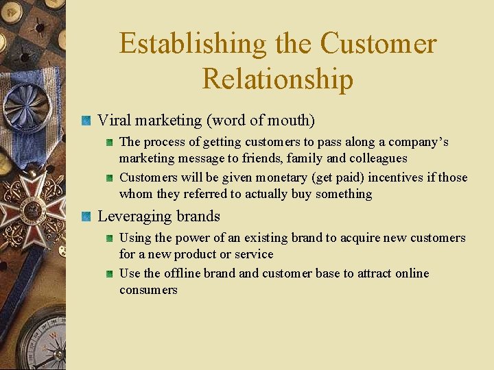 Establishing the Customer Relationship Viral marketing (word of mouth) The process of getting customers