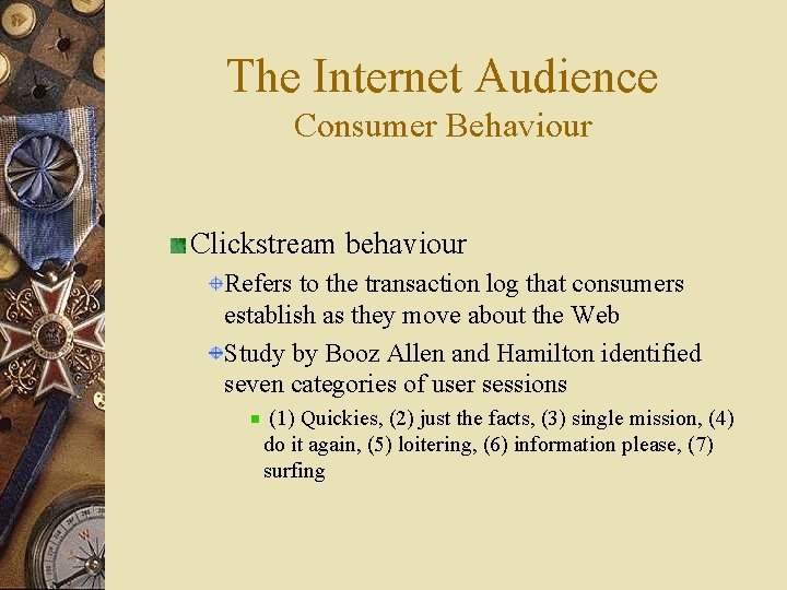 The Internet Audience Consumer Behaviour Clickstream behaviour Refers to the transaction log that consumers