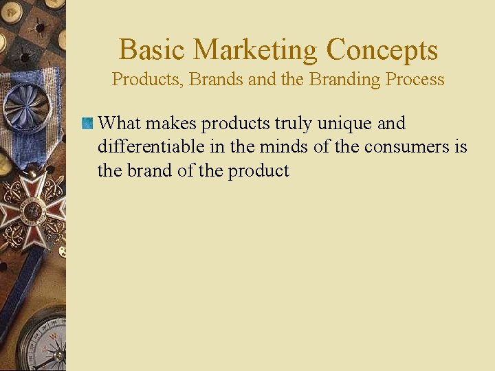 Basic Marketing Concepts Products, Brands and the Branding Process What makes products truly unique