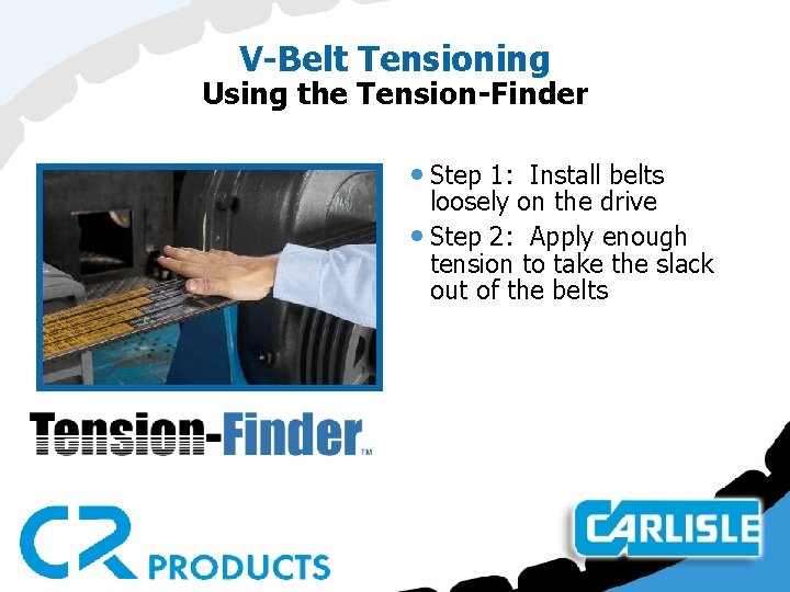 V-Belt Tensioning Using the Tension-Finder • Step 1: Install belts loosely on the drive