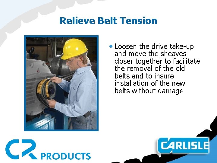 Relieve Belt Tension • Loosen the drive take-up and move the sheaves closer together