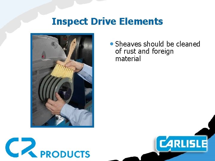 Inspect Drive Elements • Sheaves should be cleaned of rust and foreign material 