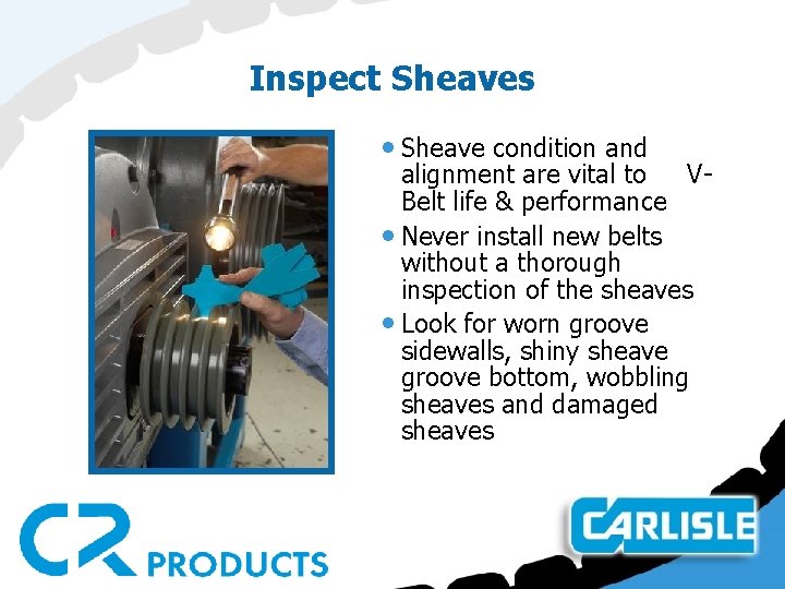 Inspect Sheaves • Sheave condition and alignment are vital to VBelt life & performance