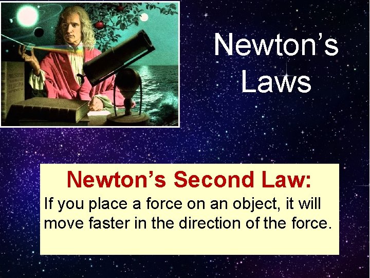 Newton’s Laws Newton’s Second Law: If you place a force on an object, it