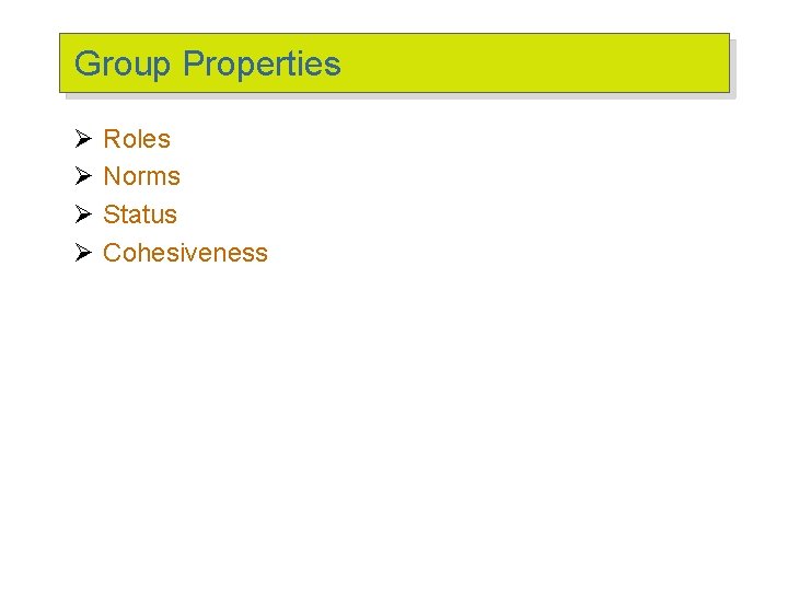 Group Properties Ø Ø Roles Norms Status Cohesiveness 