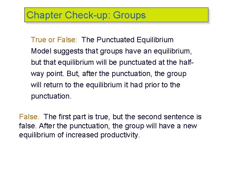 Chapter Check-up: Groups True or False: The Punctuated Equilibrium Model suggests that groups have