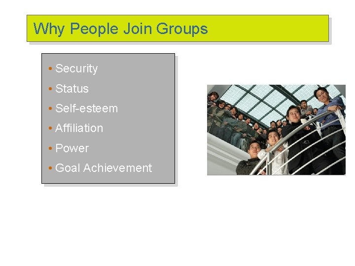 Why People Join Groups • Security • Status • Self-esteem • Affiliation • Power