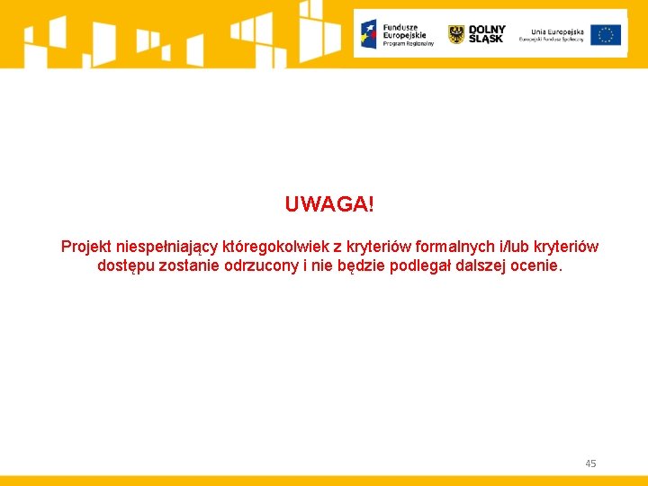 UWAGA! Projekt niespełniający któregokolwiek z kryteriów formalnych i/lub kryteriów dostępu zostanie odrzucony i nie