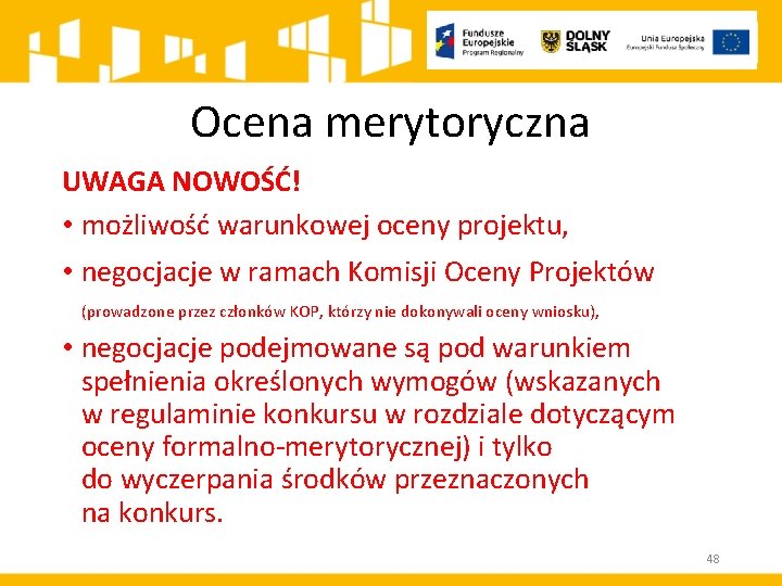 Ocena merytoryczna UWAGA NOWOŚĆ! • możliwość warunkowej oceny projektu, • negocjacje w ramach Komisji