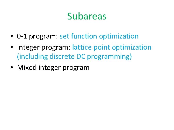 Subareas • 0 -1 program: set function optimization • Integer program: lattice point optimization