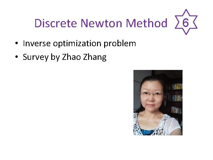 Discrete Newton Method • Inverse optimization problem • Survey by Zhao Zhang 6 