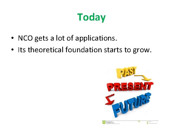 Today • NCO gets a lot of applications. • Its theoretical foundation starts to