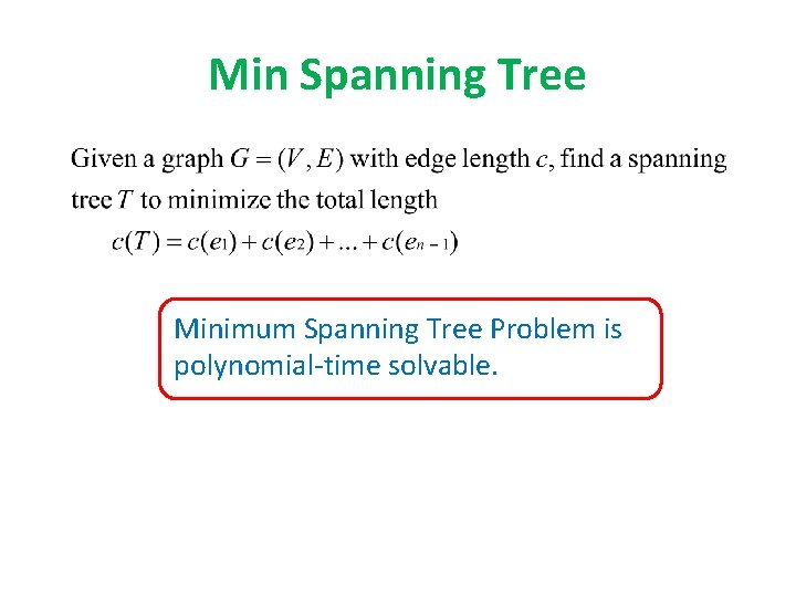 Min Spanning Tree Minimum Spanning Tree Problem is polynomial-time solvable. 