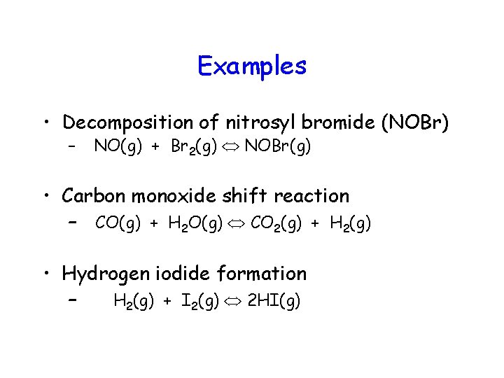 Examples • Decomposition of nitrosyl bromide (NOBr) – NO(g) + Br 2(g) NOBr(g) •