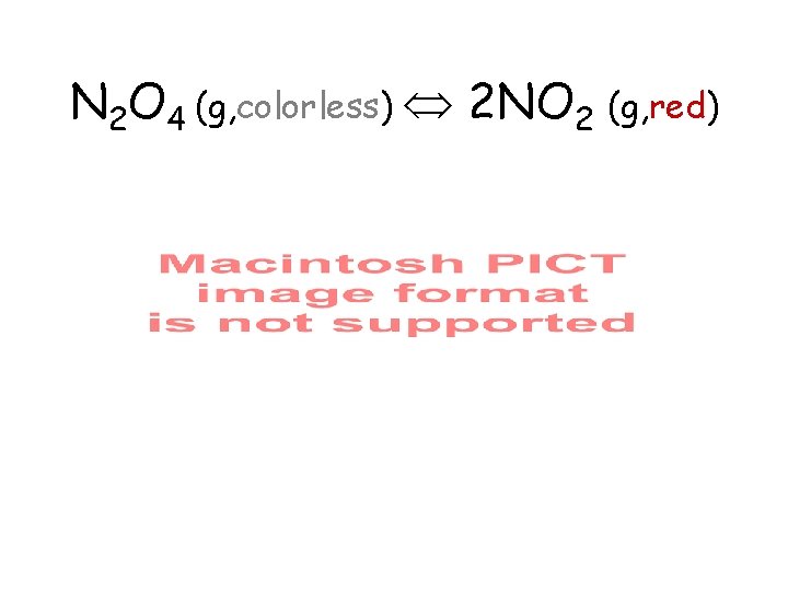 N 2 O 4 (g, colorless) 2 NO 2 (g, red) 