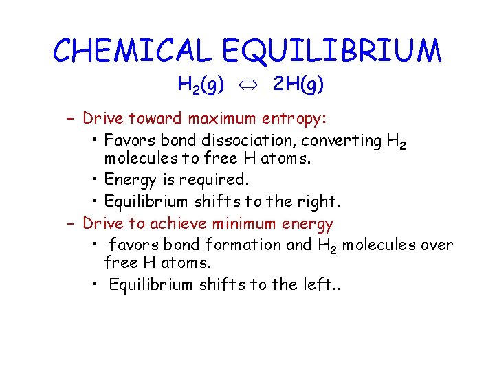 CHEMICAL EQUILIBRIUM H 2(g) 2 H(g) – Drive toward maximum entropy: • Favors bond
